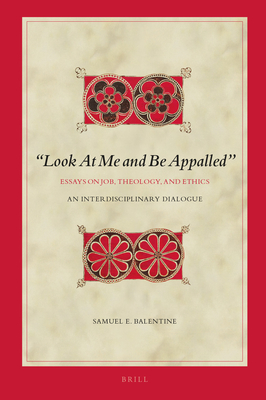 "Look at Me and Be Appalled". Essays on Job, Theology, and Ethics: An Interdisciplinary Dialogue - Balentine, Samuel E