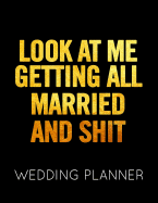 Look At Me Getting All Married and Shit Wedding Planner: Black and Gold Wedding Planner Book and Organizer with Checklists, Guest List and Seating Chart