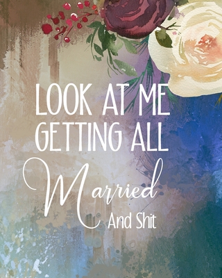 Look At Me Getting All Married And Shit: Wedding Planner Book Organizer and Budget Worksheet For Brides To Be: Budget, Timeline, Checklists, Guest List, Table Seating Wedding Attire And More.Great Gift For The Bride To Be - Wedding Planner, The Soulmate