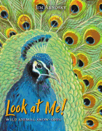 Look at Me!: Wild Animal Show-Offs