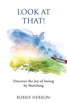 Look at That!: Discover the Joy of Seeing by Sketching - 