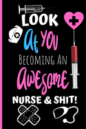 Look At You Becoming An Awesome Nurse & Shit: Funny Nurse In Training Journal - Student Nurse Notebook - 6 x 9 Inches 120 pages