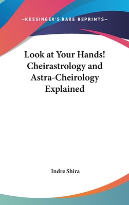 Look at Your Hands! Cheirastrology and Astra-Cheirology Explained - Shira, Indre