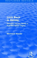 Look Back in Gender (Routledge Revivals): Sexuality and the Family in Post-War British Drama