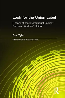 Look for the Union Label: History of the International Ladies' Garment Workers' Union - Tyler, Gus