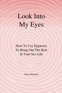 Look Into My Eyes: How to Use Hypnosis to Bring Out the Best in Your Sex Life