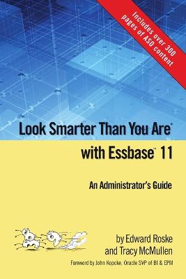 Look Smarter Than You Are with Essbase 11: An Administrator's Guide - Roske, Edward, and McMullen, Tracy