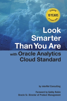 Look Smarter Than You Are with Oracle Analytics Cloud Standard Edition - Roske, Edward, and McMullen, Tracy, and Schwartzberg, Glenn