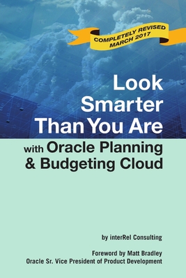 Look Smarter Than You are with Oracle Planning and Budgeting Cloud - Roske, Edward, and McMullen, Tracy, and Consulting, interRel