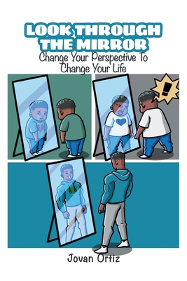 Look Through the Mirror: Change Your Perspective to Change Your Life - Ortiz, Jovan