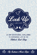 Look Up: Devotional Challenge To Find Glimpses of Heaven on Earth, Even in Troubled Times; Look up for Jesus.