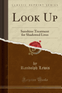 Look Up: Sunshine Treatment for Shadowed Lives (Classic Reprint)