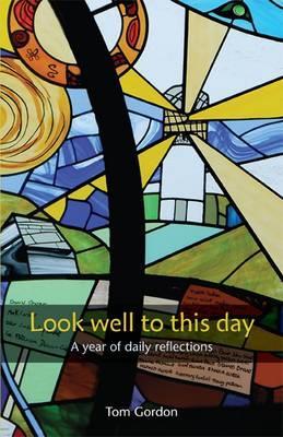 Look Well to This Day: A Year of Daily Reflections - Gordon, Tom