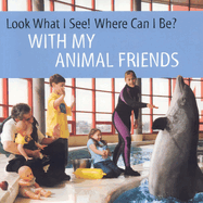 Look What I See! Where Can I Be? with My Animal Friends