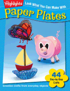Look What You Can Make with Paper Plates: Creative Crafts from Everyday Objects
