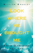 Look Where He Brought Me: From Darkness to Light