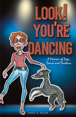 Look! You're Dancing: A Memoir of Dogs, Dance and Devotion - Miller, Joyce A