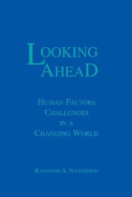 Looking Ahead: Human Factors Challenges in a Changing World - Nickerson, Raymond S