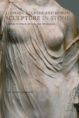 Looking at Greek and Roman Sculpture in Stone: A Guide to Terms, Styles, and Techniques - Grossman, Janet Burnett