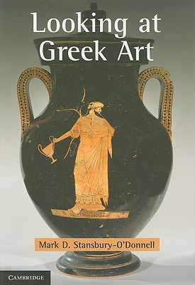 Looking at Greek Art - Stansbury-O'Donnell, Mark D.