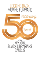 Looking Back, Moving Forward: Celebrating 50 Years of the New York Black Librarians Caucus: Celebrating 50 Years of the: Celebrating 50 Years