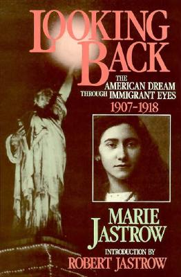Looking Back: The American Dream Through Immigrant Eyes, 1907-1918 - Jastrow, Marie, and Jastrow, Robert (Introduction by)