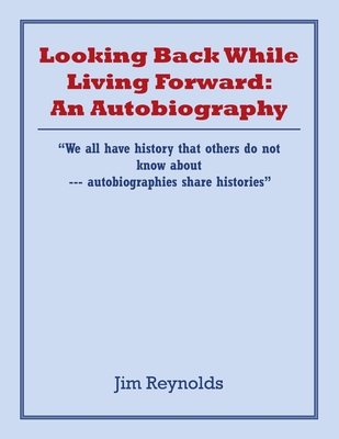 Looking Back While Living Forward: an Autobiography: A Life Viewing Discrimination and Injustices Toward Minorities - Reynolds, Jim