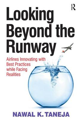 Looking Beyond the Runway: Airlines Innovating with Best Practices while Facing Realities - Taneja, Nawal K.