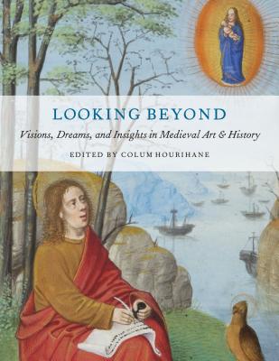 Looking Beyond: Visions, Dreams, and Insights in Medieval Art and History - Hourihane, Colum (Editor)