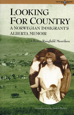 Looking for Country: A Norwegian Immigrants Alberta Memoir Volume 1 - Merriken, Ellenor Ranghild, and Dickin, Janice (Editor)