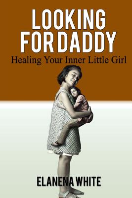 Looking for Daddy: Healing Your Inner Little Girl - White, Elanena