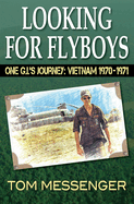 Looking for Flyboys: One G.I.'s Journey: Vietnam 1970-1971