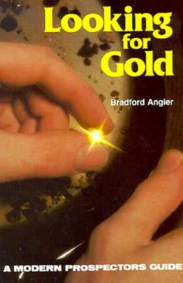 Looking for Gold: The Modern Prospector's Handbook - Angier, Bradford