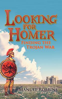 Looking for Homer - Finding the Trojan War - Robbins, Manuel