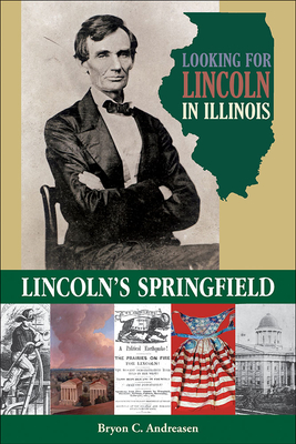 Looking for Lincoln in Illinois: Lincoln's Springfield - Andreasen, Bryon C, and Fraker, Guy C, Mr. (Foreword by)