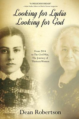 Looking for Lydia; Looking for God: From 2014 to The Civil War, The Journey of Thirteen Women - Robertson, Dean