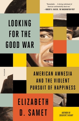 Looking for the Good War: American Amnesia and the Violent Pursuit of Happiness - Samet, Elizabeth D