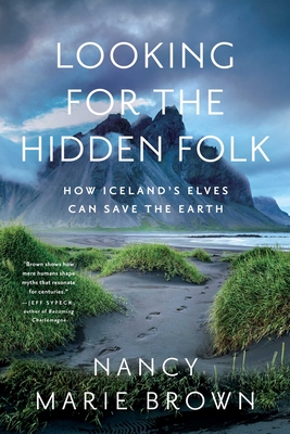 Looking for the Hidden Folk: How Iceland's Elves Can Save the Earth - Brown, Nancy Marie