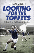 Looking for the Toffees: In Search of the Heroes of Everton