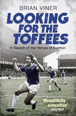 Looking for the Toffees: In Search of the Heroes of Everton - Viner, Brian