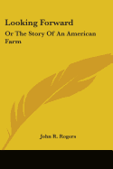 Looking Forward: Or The Story Of An American Farm