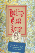 Looking-Glass House: The Lost Manuscript of Through the Looking-Glass by Lewis Carroll