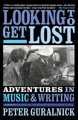 Looking To Get Lost: Adventures in Music and Writing - Guralnick, Peter