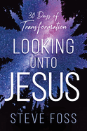 Looking Unto Jesus: 30 Days of Transformation