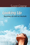 Looking Up: Surviving Life with an Alcoholic