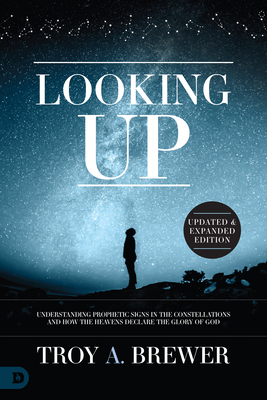 Looking Up (Updated & Expanded Edition): Understanding Prophetic Signs in the Constellations and How the Heavens Declare the Glory of God - Brewer, Troy