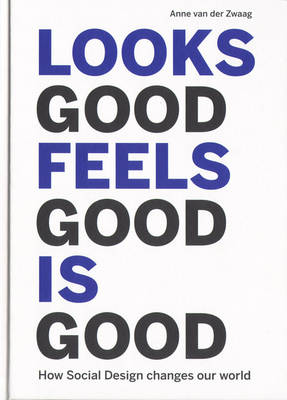 Looks Good Feels Good is Good - How Social Design Changes Our World - van der Zwaag, Anne