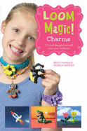 Loom Magic! Charms: 25 Cool Designs That Will Rock Your Rainbow