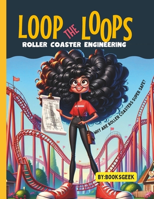 Loop The Loops of Roller Coasters: Roller Coaster Engineering Book for Kids Explain all the Design and Construction Steps for Real Roller Coasters Structures and Why Are They Super Safe STEM and Engineering book - Booksgeek