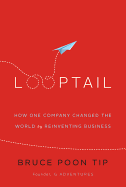 Looptail: How One Company Changed the World by Reinventing Business